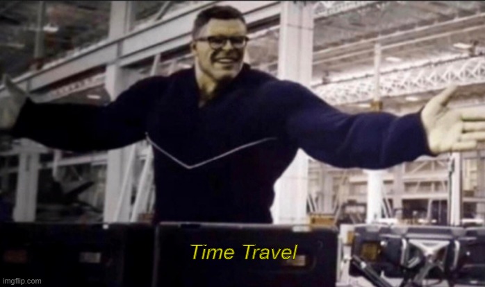 Hulk time travel | Time Travel | image tagged in hulk time travel | made w/ Imgflip meme maker