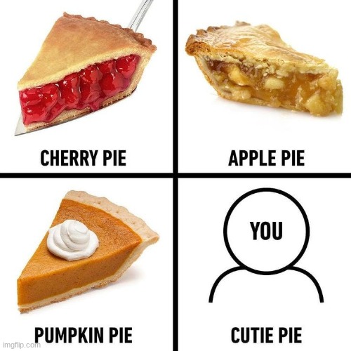 Cutie Pie | image tagged in cutie pie | made w/ Imgflip meme maker