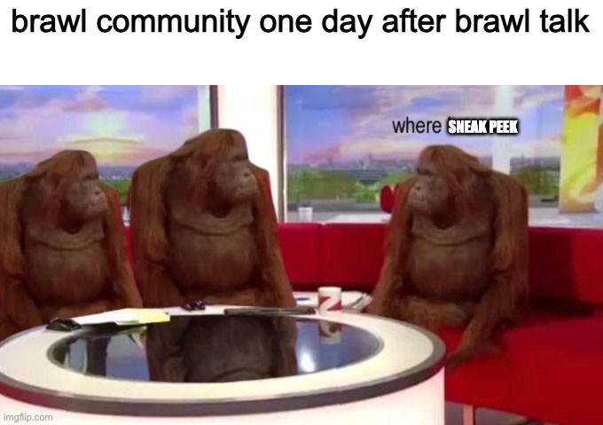 where banana | brawl community one day after brawl talk; SNEAK PEEK | image tagged in where banana | made w/ Imgflip meme maker