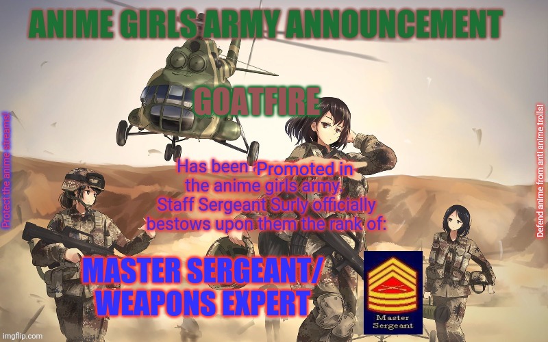 Goatfire promotion notice | GOATFIRE; Promoted in; MASTER SERGEANT/  WEAPONS EXPERT | image tagged in anime girls army,promotion,notice | made w/ Imgflip meme maker