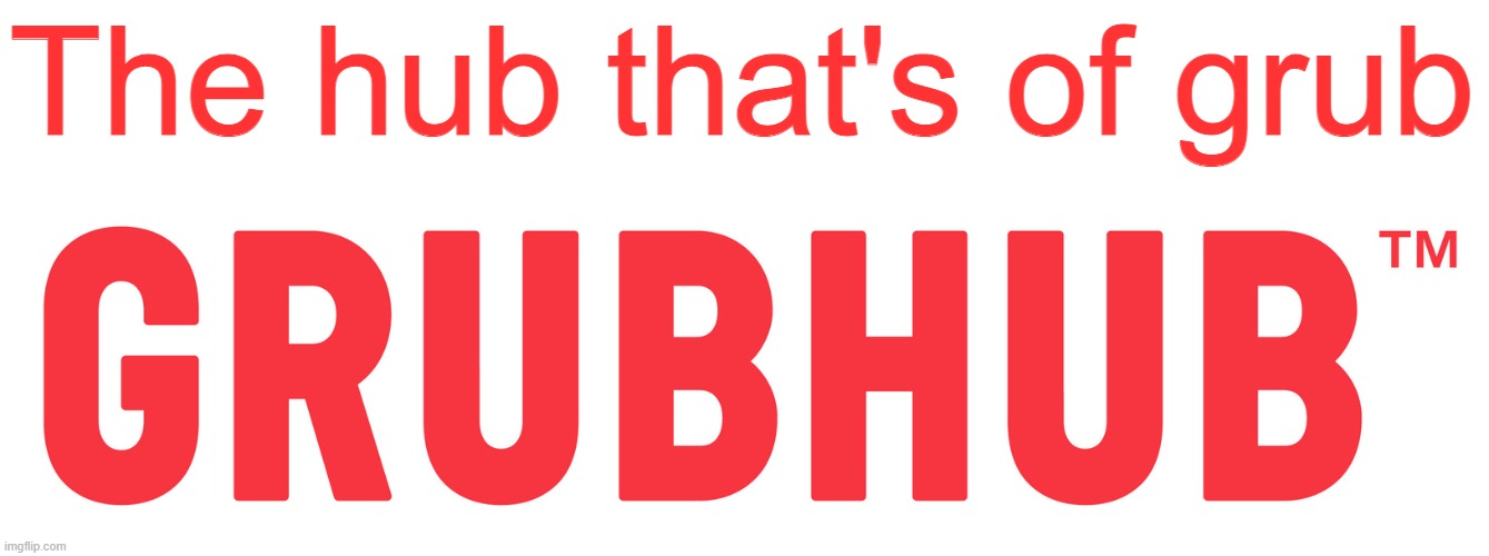 Grubhub, the Hub that's of Grub | The hub that's of grub | image tagged in memes,grubhub,funny,stop reading the tags,pie charts,oh wow are you actually reading these tags | made w/ Imgflip meme maker