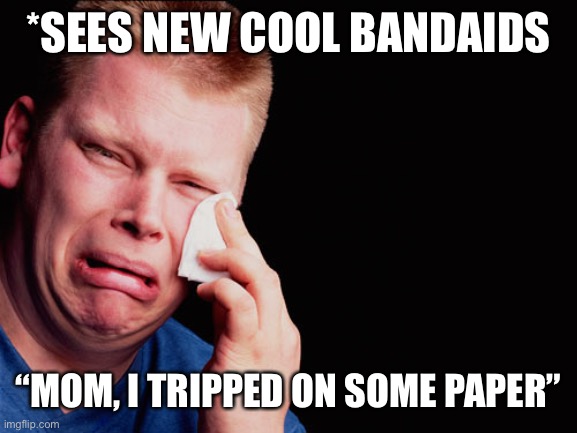 Ouch | *SEES NEW COOL BANDAIDS; “MOM, I TRIPPED ON SOME PAPER” | image tagged in ouch | made w/ Imgflip meme maker
