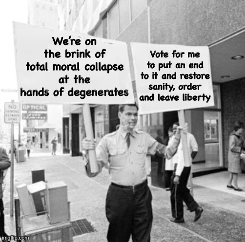 George Lincoln Rockwell Holding Sign | Vote for me to put an end to it and restore sanity, order and leave liberty; We’re on the brink of total moral collapse at the hands of degenerates | image tagged in george lincoln rockwell holding sign | made w/ Imgflip meme maker