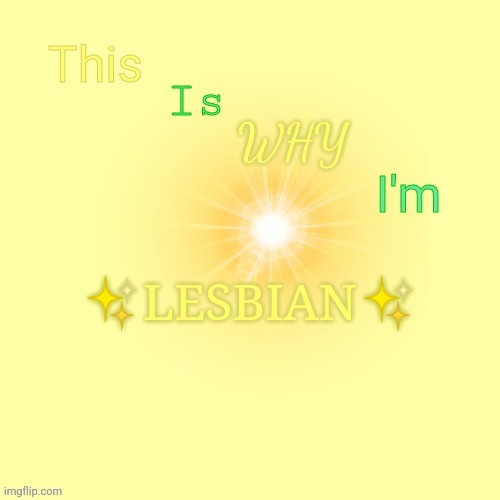 This is why I'm ✨LESBIAN✨ | image tagged in this is why i'm lesbian | made w/ Imgflip meme maker