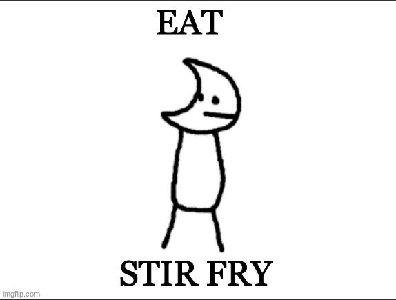 Git piol guy | EAT; STIR FRY | image tagged in git piol guy,lmao | made w/ Imgflip meme maker
