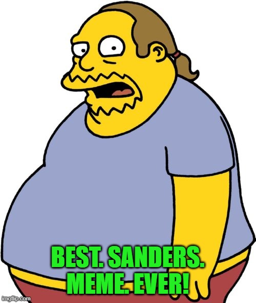 Comic Book Guy Meme | BEST. SANDERS. MEME. EVER! | image tagged in memes,comic book guy | made w/ Imgflip meme maker