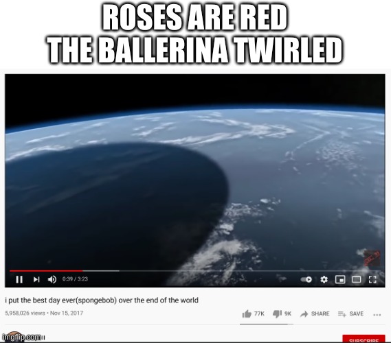 MORE poetry | ROSES ARE RED
THE BALLERINA TWIRLED | image tagged in memes,funny,poetry,end of the world,lol | made w/ Imgflip meme maker