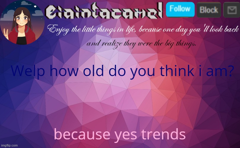 iaintacamel | Welp how old do you think i am? because yes trends | image tagged in iaintacamel | made w/ Imgflip meme maker