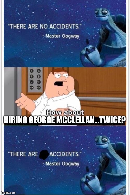History meme | HIRING GEORGE MCCLELLAN...TWICE? | image tagged in what bout that | made w/ Imgflip meme maker