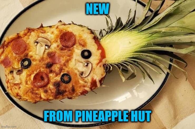 Seems fair | NEW; FROM PINEAPPLE HUT | image tagged in pizza pineapple | made w/ Imgflip meme maker