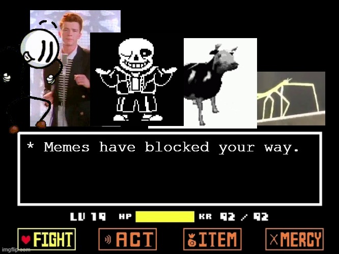 Memes are now attacking!!! | * Memes have blocked your way. | image tagged in empty undertale battle,memes,get stick bugged lol,rickroll,distraction dance | made w/ Imgflip meme maker