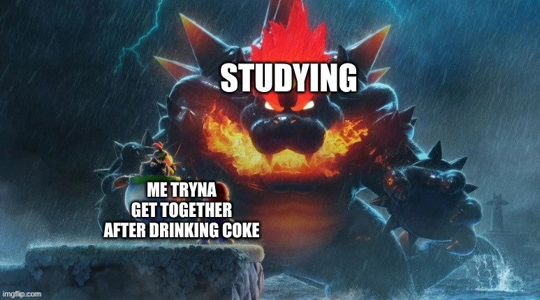 shameless promotion of template (based on very recent events) | STUDYING; ME TRYNA GET TOGETHER AFTER DRINKING COKE | image tagged in memes,funny,custom template,idk,studying | made w/ Imgflip meme maker