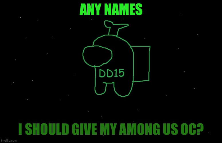 Any ideas | ANY NAMES; I SHOULD GIVE MY AMONG US OC? | image tagged in dd15 anouncement | made w/ Imgflip meme maker