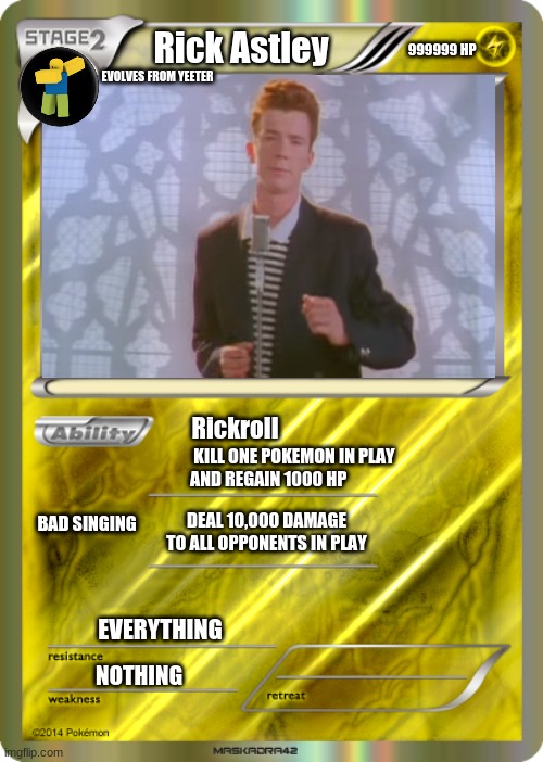 Blank Pokemon Card | Rick Astley; 999999 HP; EVOLVES FROM YEETER; Rickroll; KILL ONE POKEMON IN PLAY AND REGAIN 1000 HP; DEAL 10,000 DAMAGE TO ALL OPPONENTS IN PLAY; BAD SINGING; EVERYTHING; NOTHING | image tagged in blank pokemon card | made w/ Imgflip meme maker