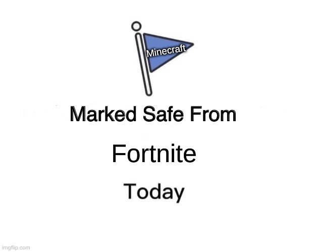 lol | Minecraft; Fortnite | image tagged in memes,marked safe from | made w/ Imgflip meme maker