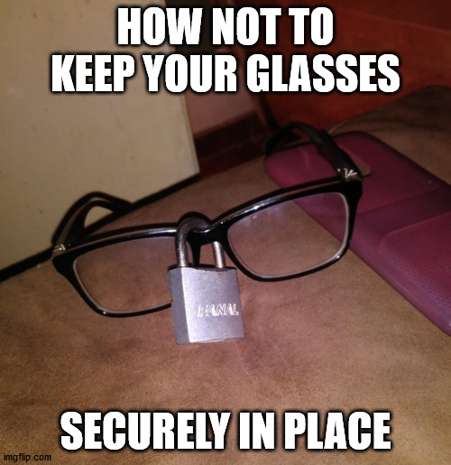 HOW NOT TO KEEP YOUR GLASSES; SECURELY IN PLACE | made w/ Imgflip meme maker