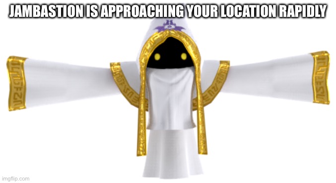 JAMBASTION IS APPROACHING YOUR LOCATION RAPIDLY | made w/ Imgflip meme maker