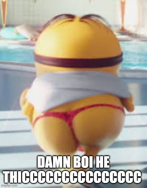 Thicc Minion | DAMN BOI HE THICCCCCCCCCCCCCCC | image tagged in thicc minion | made w/ Imgflip meme maker