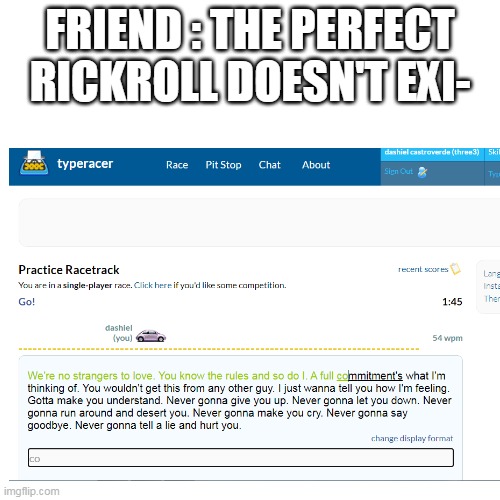 FRIEND : THE PERFECT RICKROLL DOESN'T EXI- | image tagged in rickroll | made w/ Imgflip meme maker