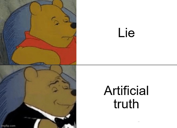 Tuxedo Winnie The Pooh | Lie; Artificial truth | image tagged in memes,tuxedo winnie the pooh | made w/ Imgflip meme maker