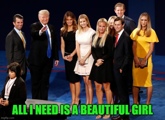 Trump's Women | ALL I NEED IS A BEAUTIFUL GIRL | image tagged in trump's women | made w/ Imgflip meme maker