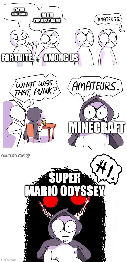 Amateurs 3.0 | NO I'M THE BEST GAME; I'M THE BEST GAME; FORTNITE.       AMONG US; MINECRAFT; SUPER MARIO ODYSSEY | image tagged in amateurs 3 0 | made w/ Imgflip meme maker