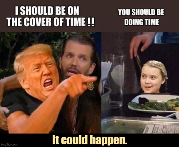 They could both happen. | It could happen. | image tagged in trump,crime,criminal,jail,prison,greta thunberg | made w/ Imgflip meme maker