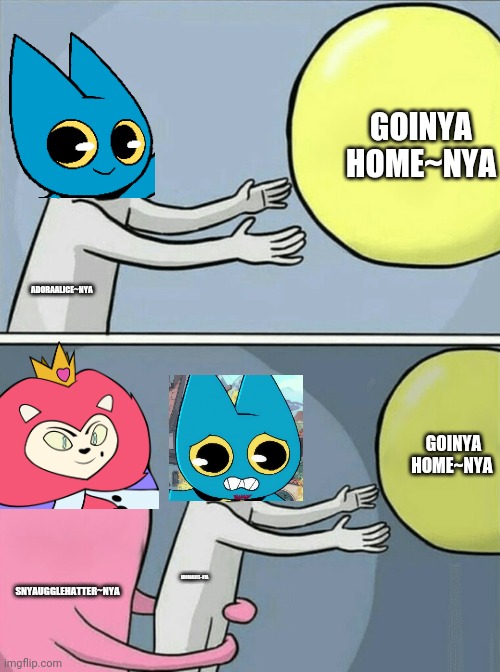 MaoMao Alice X inya wonyaderlanyad crossover be like: | GOINYA HOME~NYA; ADORAALICE~NYA; GOINYA HOME~NYA; SNYAUGGLEHATTER~NYA; ADORAALICE~NYA | image tagged in memes,running away balloon | made w/ Imgflip meme maker