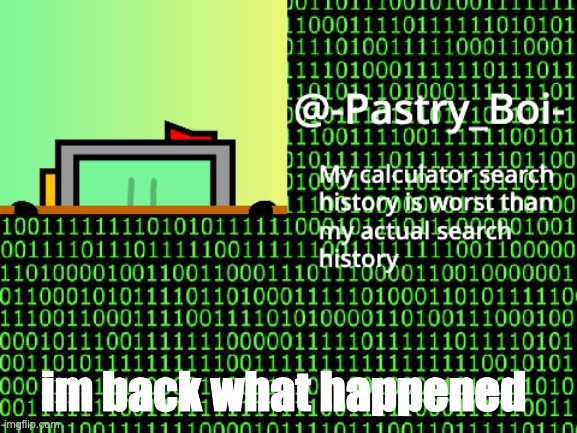 im back what happened | image tagged in haha yes 2 | made w/ Imgflip meme maker