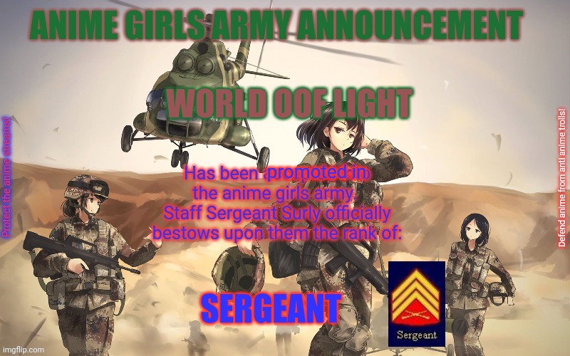 World oof Light promotion notice. | WORLD OOF LIGHT; promoted in; SERGEANT | image tagged in anime girls army,promotion,notice | made w/ Imgflip meme maker