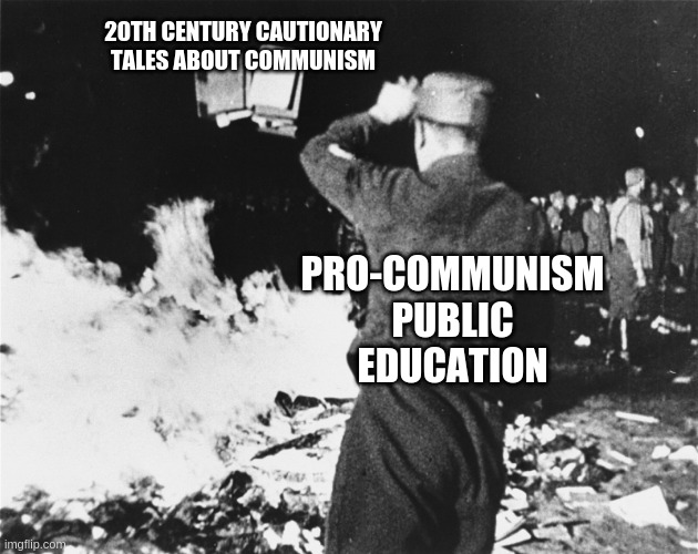 Book Burning Nazi Germany | PRO-COMMUNISM PUBLIC EDUCATION 20TH CENTURY CAUTIONARY TALES ABOUT COMMUNISM | image tagged in book burning nazi germany | made w/ Imgflip meme maker