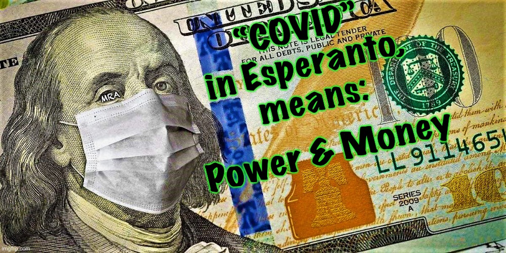 IT IS all about the benjamins baby! | “COVID” in Esperanto, means:; MRA; Power & Money | image tagged in it is all about the benjamins baby | made w/ Imgflip meme maker