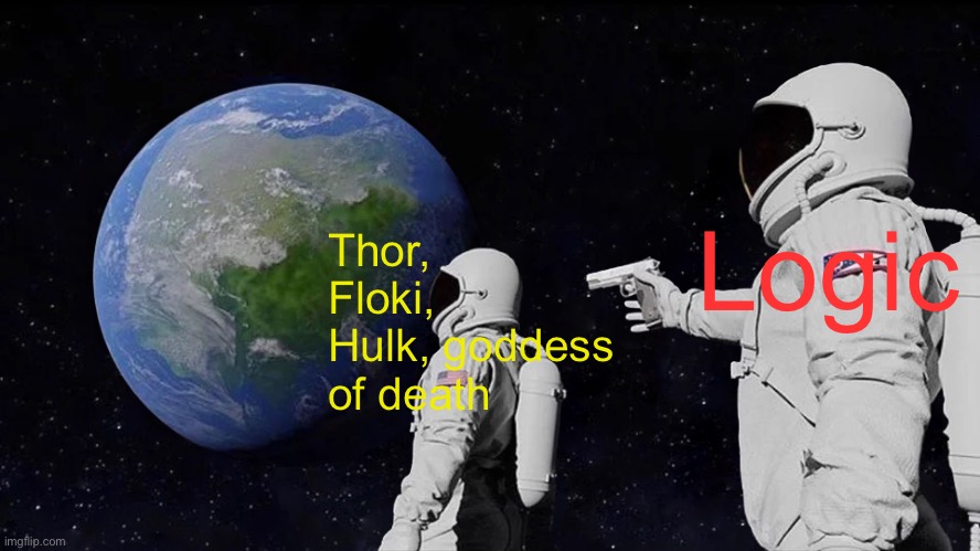Thor, Floki, Hulk, goddess of death Logic | image tagged in memes,always has been | made w/ Imgflip meme maker