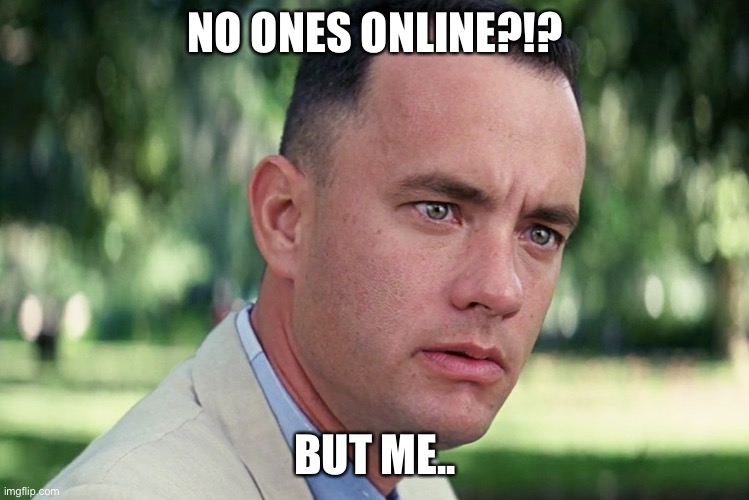 And just like that... I'm lonely... | NO ONES ONLINE?!? BUT ME.. | image tagged in memes,and just like that | made w/ Imgflip meme maker