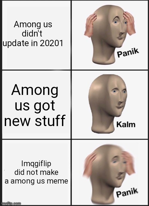 Panik Kalm Panik Meme | Among us didn't  update in 20201; Among us got new stuff; Imqgiflip did not make a among us meme | image tagged in memes,panik kalm panik | made w/ Imgflip meme maker