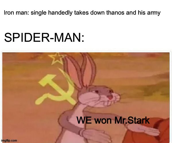 communist bugs bunny | Iron man: single handedly takes down thanos and his army; SPIDER-MAN:; WE won Mr.Stark | image tagged in communist bugs bunny | made w/ Imgflip meme maker