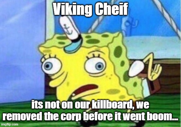 Mocking Spongebob Meme | Viking Cheif; its not on our killboard, we removed the corp before it went boom... | image tagged in memes,mocking spongebob | made w/ Imgflip meme maker