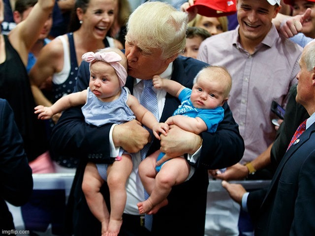 Trump kissing babies | image tagged in trump kissing babies | made w/ Imgflip meme maker