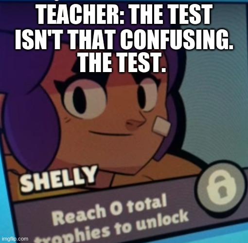 Can someone post this in reddit? | TEACHER: THE TEST ISN'T THAT CONFUSING. THE TEST. | image tagged in brawl stars | made w/ Imgflip meme maker