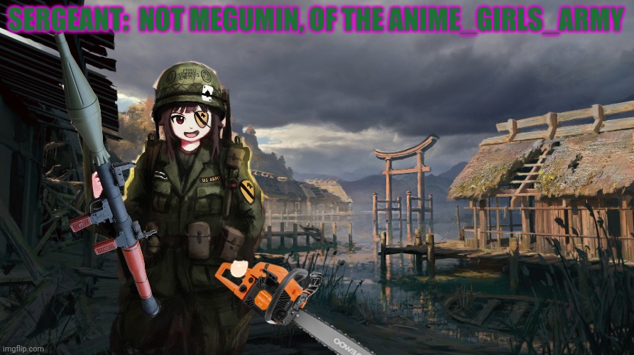 Not Megumin's avatar template | SERGEANT:  NOT MEGUMIN, OF THE ANIME_GIRLS_ARMY | image tagged in anime girls army,avatar,template,chainsaw | made w/ Imgflip meme maker