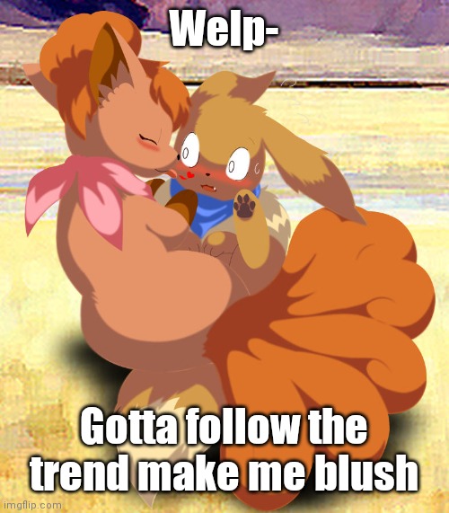 Eevee kisses | Welp-; Gotta follow the trend make me blush | image tagged in eevee kisses | made w/ Imgflip meme maker