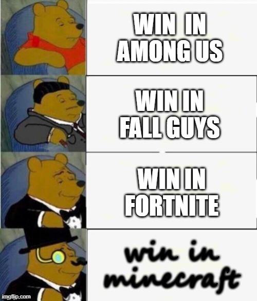 Winning | WIN  IN AMONG US; WIN IN FALL GUYS; WIN IN FORTNITE; win in minecraft | image tagged in tuxedo winnie the pooh 4 panel | made w/ Imgflip meme maker