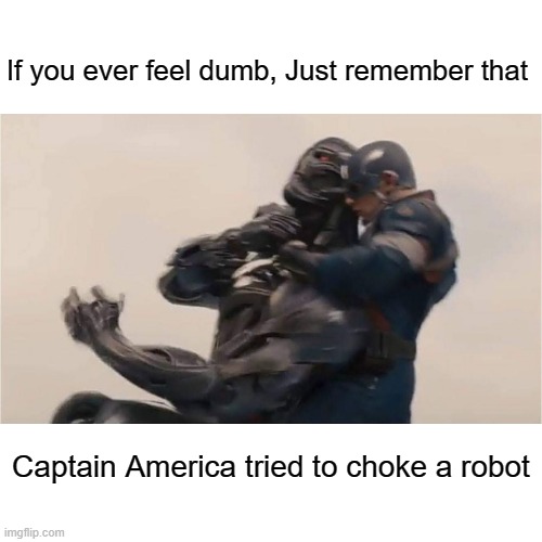 One does not simply choke a robot... | If you ever feel dumb, Just remember that; Captain America tried to choke a robot | made w/ Imgflip meme maker