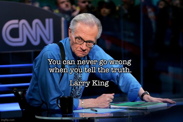 Encouragement | You can never go wrong 
when you tell the truth. Larry King | image tagged in words of wisdom | made w/ Imgflip meme maker