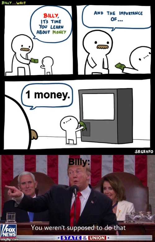 1 money. Billy: | image tagged in billy wait,you werent supposed to do that | made w/ Imgflip meme maker