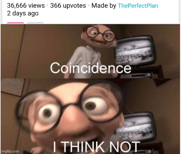 Too perfect! | image tagged in coincidence i think not,memes,fun | made w/ Imgflip meme maker