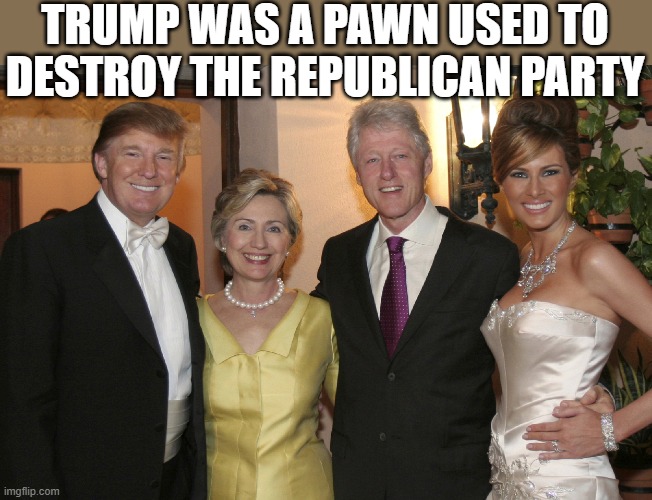 TRUMP THE PAWN | TRUMP WAS A PAWN USED TO DESTROY THE REPUBLICAN PARTY | image tagged in trump,pawn,clinton,destroy,republican,melania | made w/ Imgflip meme maker