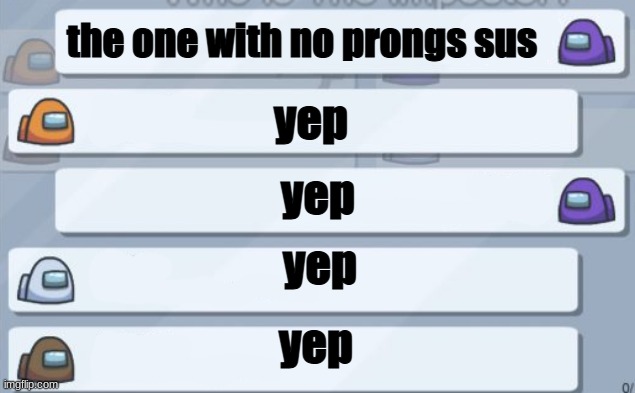 among us chat | the one with no prongs sus yep yep yep yep | image tagged in among us chat | made w/ Imgflip meme maker