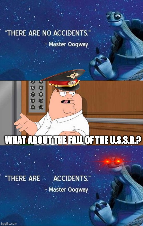 WHAT ABOUT THE FALL OF THE U.S.S.R.? | image tagged in there are no accidents,family guy what about blank meme,there are accidents | made w/ Imgflip meme maker