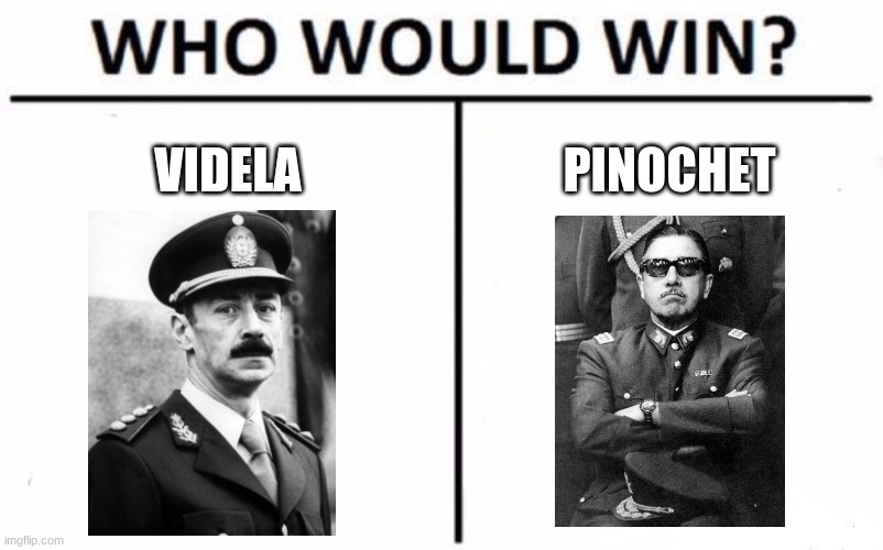 Two great dictators from South America, only one will win | VIDELA; PINOCHET | image tagged in memes,who would win,chile,argentina,pinochet,funny memes | made w/ Imgflip meme maker